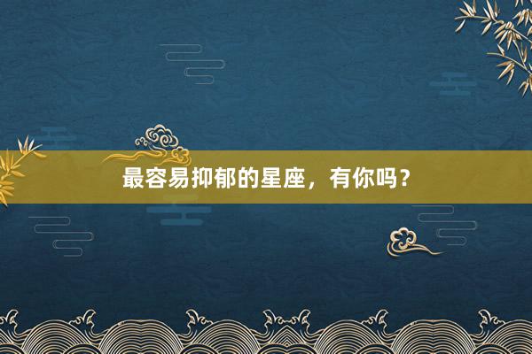 最容易抑郁的星座，有你吗？
